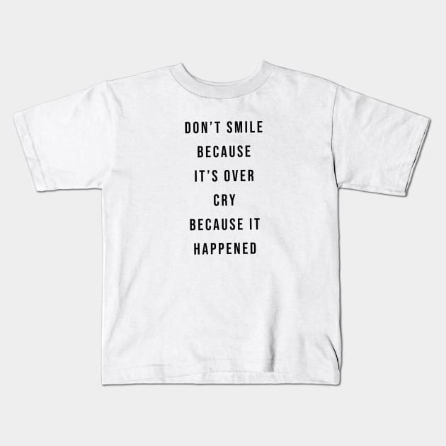 Don't Smile Because It's Over, Cry Because It Happened Kids T-Shirt by quoteee